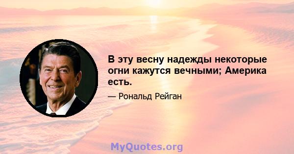 В эту весну надежды некоторые огни кажутся вечными; Америка есть.