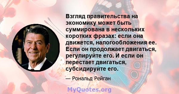 Взгляд правительства на экономику может быть суммирована в нескольких коротких фразах: если она движется, налогообложения ее. Если он продолжает двигаться, регулируйте его. И если он перестает двигаться, субсидируйте