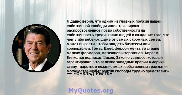 Я давно верил, что одним из главных пружин нашей собственной свободы является широко распространенное право собственности на собственность среди наших людей и ожидание того, что чей -либо ребенок, даже от самых скромных 