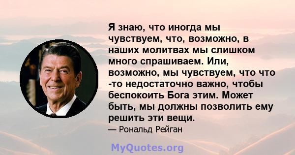 Я знаю, что иногда мы чувствуем, что, возможно, в наших молитвах мы слишком много спрашиваем. Или, возможно, мы чувствуем, что что -то недостаточно важно, чтобы беспокоить Бога этим. Может быть, мы должны позволить ему