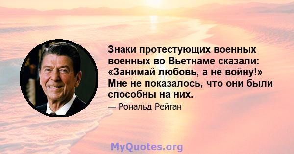 Знаки протестующих военных военных во Вьетнаме сказали: «Занимай любовь, а не войну!» Мне не показалось, что они были способны на них.