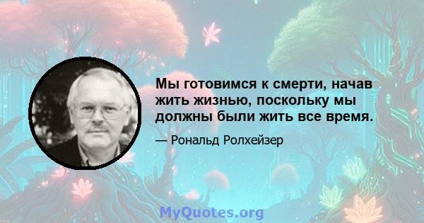 Мы готовимся к смерти, начав жить жизнью, поскольку мы должны были жить все время.