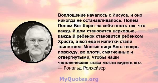 Воплощение началось с Иисуса, и оно никогда не останавливалось. Полем Полем Бог берет на себя плоть так, что каждый дом становится церковью, каждый ребенок становится ребенком Христа, а вся еда и напитки стали