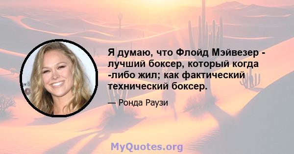 Я думаю, что Флойд Мэйвезер - лучший боксер, который когда -либо жил; как фактический технический боксер.