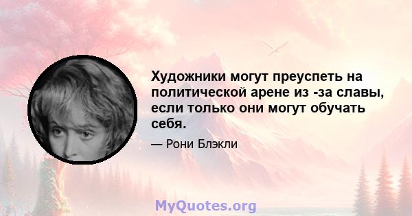 Художники могут преуспеть на политической арене из -за славы, если только они могут обучать себя.