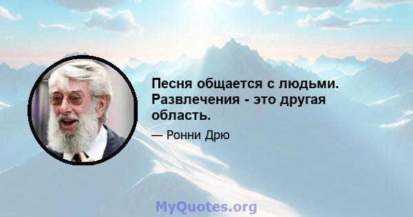 Песня общается с людьми. Развлечения - это другая область.