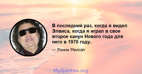 В последний раз, когда я видел Элвиса, когда я играл в свое второе канун Нового года для него в 1970 году.