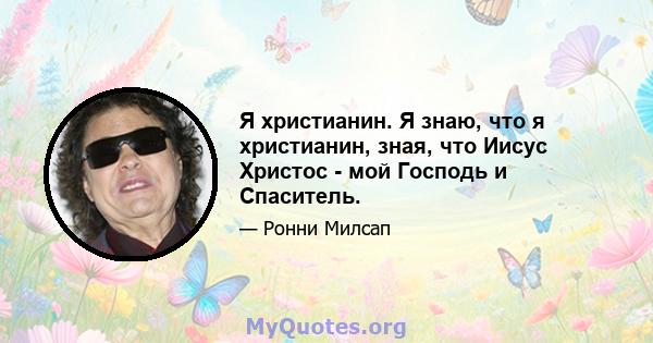 Я христианин. Я знаю, что я христианин, зная, что Иисус Христос - мой Господь и Спаситель.