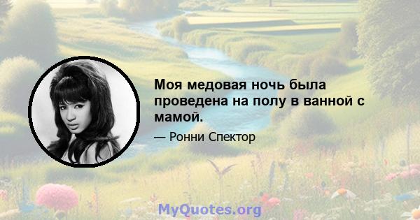 Моя медовая ночь была проведена на полу в ванной с мамой.