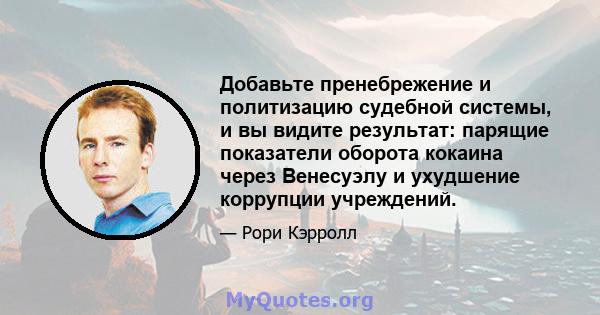 Добавьте пренебрежение и политизацию судебной системы, и вы видите результат: парящие показатели оборота кокаина через Венесуэлу и ухудшение коррупции учреждений.