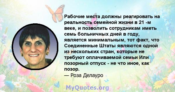 Рабочие места должны реагировать на реальность семейной жизни в 21 -м веке, и позволить сотрудникам иметь семь больничных дней в году, является минимальным, тот факт, что Соединенные Штаты являются одной из нескольких