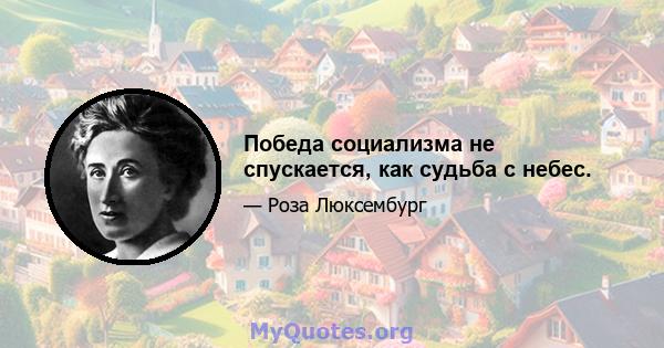 Победа социализма не спускается, как судьба с небес.