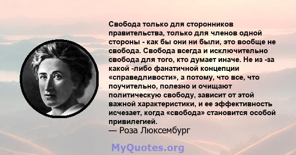 Свобода только для сторонников правительства, только для членов одной стороны - как бы они ни были, это вообще не свобода. Свобода всегда и исключительно свобода для того, кто думает иначе. Не из -за какой -либо