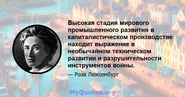 Высокая стадия мирового промышленного развития в капиталистическом производстве находит выражение в необычайном техническом развитии и разрушительности инструментов войны.