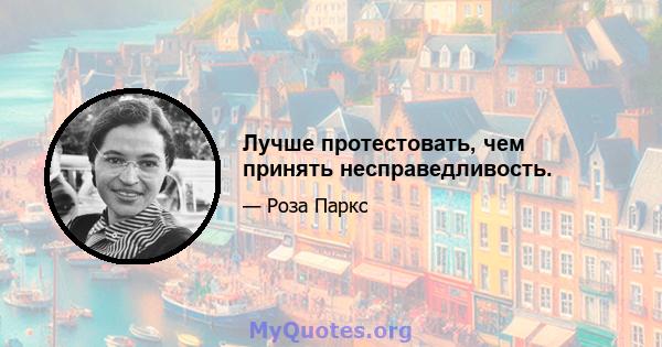 Лучше протестовать, чем принять несправедливость.