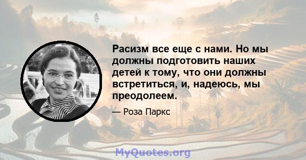 Расизм все еще с нами. Но мы должны подготовить наших детей к тому, что они должны встретиться, и, надеюсь, мы преодолеем.