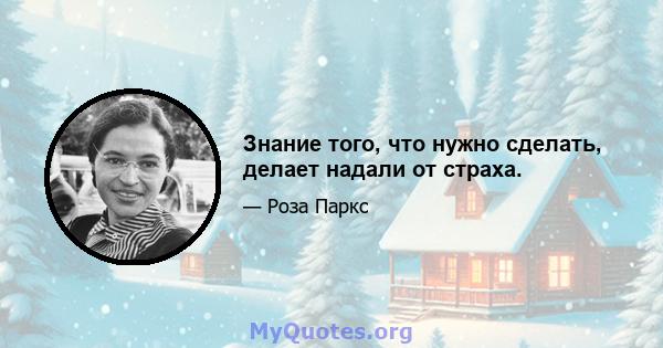 Знание того, что нужно сделать, делает надали от страха.