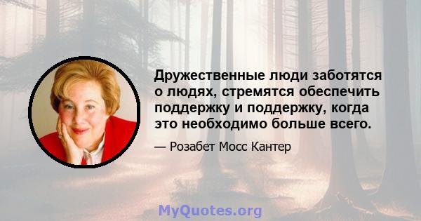 Дружественные люди заботятся о людях, стремятся обеспечить поддержку и поддержку, когда это необходимо больше всего.