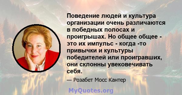 Поведение людей и культура организации очень различаются в победных полосах и проигрышах. Но общее общее - это их импульс - когда -то привычки и культуры победителей или проигравших, они склонны увековечивать себя.