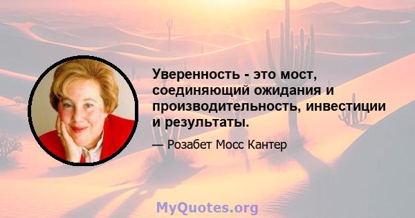 Уверенность - это мост, соединяющий ожидания и производительность, инвестиции и результаты.