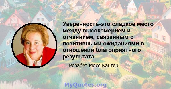 Уверенность-это сладкое место между высокомерием и отчаянием, связанным с позитивными ожиданиями в отношении благоприятного результата.