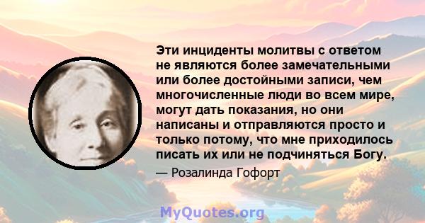 Эти инциденты молитвы с ответом не являются более замечательными или более достойными записи, чем многочисленные люди во всем мире, могут дать показания, но они написаны и отправляются просто и только потому, что мне