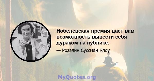 Нобелевская премия дает вам возможность вывести себя дураком на публике.