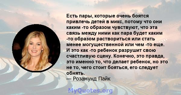 Есть пары, которые очень боятся привлечь детей в микс, потому что они каким -то образом чувствуют, что эта связь между ними как пара будет каким -то образом раствориться или стать менее могущественной или чем -то еще. И 