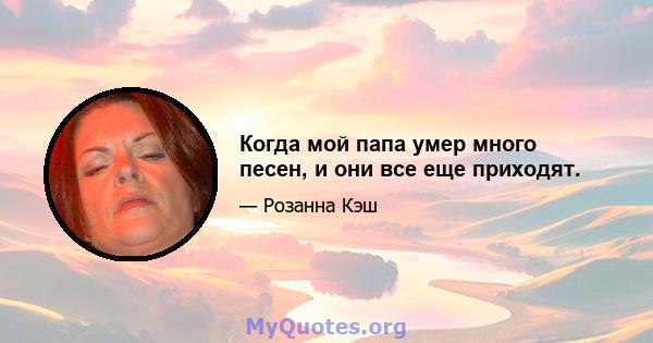 Когда мой папа умер много песен, и они все еще приходят.