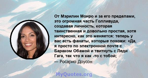 От Мэрилин Монро и за его пределами, это огромная часть Голливуда, создавая личность, которая таинственная и довольно простая, хотя интересно, как это меняется: теперь у вас есть фанаты, которые похожи: «Да, я просто по 