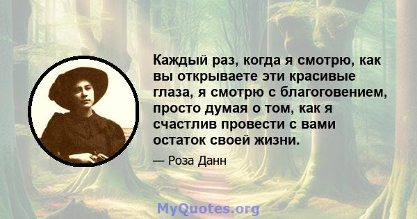 Каждый раз, когда я смотрю, как вы открываете эти красивые глаза, я смотрю с благоговением, просто думая о том, как я счастлив провести с вами остаток своей жизни.