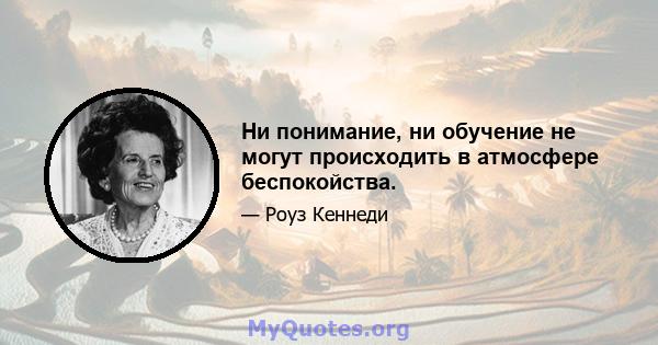 Ни понимание, ни обучение не могут происходить в атмосфере беспокойства.