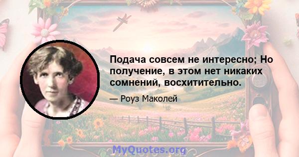 Подача совсем не интересно; Но получение, в этом нет никаких сомнений, восхитительно.