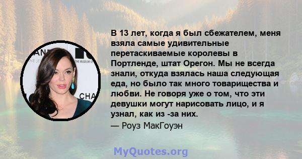 В 13 лет, когда я был сбежателем, меня взяла самые удивительные перетаскиваемые королевы в Портленде, штат Орегон. Мы не всегда знали, откуда взялась наша следующая еда, но было так много товарищества и любви. Не говоря 