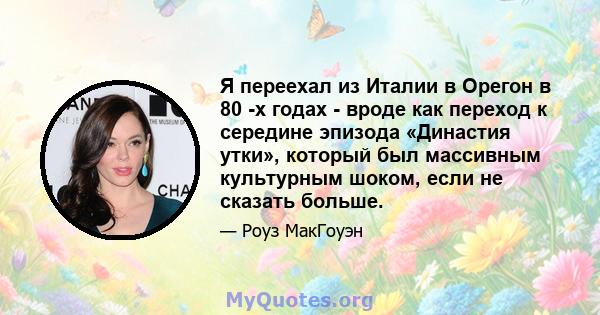 Я переехал из Италии в Орегон в 80 -х годах - вроде как переход к середине эпизода «Династия утки», который был массивным культурным шоком, если не сказать больше.