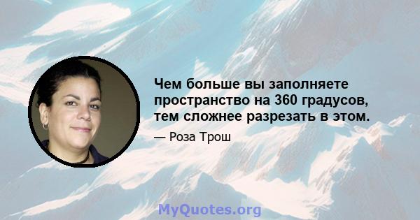 Чем больше вы заполняете пространство на 360 градусов, тем сложнее разрезать в этом.