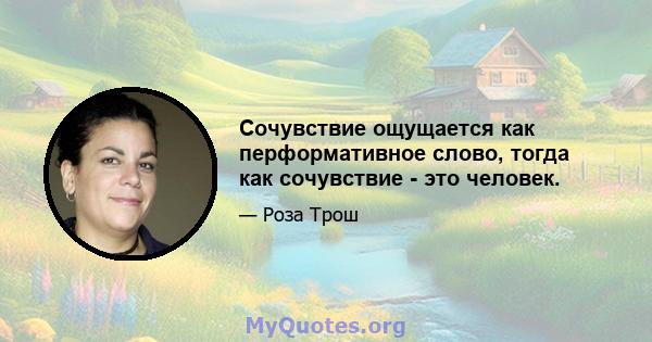 Сочувствие ощущается как перформативное слово, тогда как сочувствие - это человек.