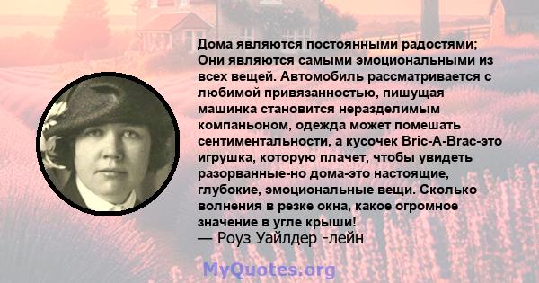 Дома являются постоянными радостями; Они являются самыми эмоциональными из всех вещей. Автомобиль рассматривается с любимой привязанностью, пишущая машинка становится неразделимым компаньоном, одежда может помешать