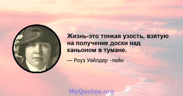 Жизнь-это тонкая узость, взятую на получение доски над каньоном в тумане.