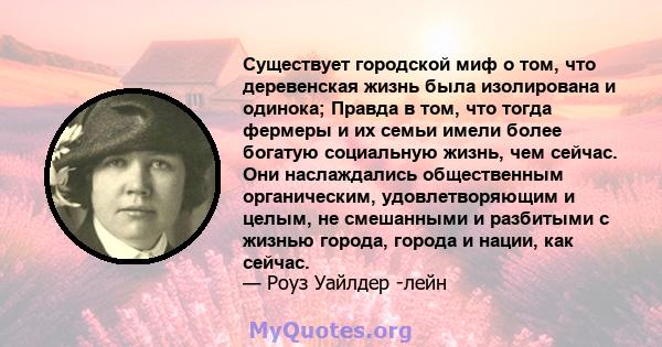 Существует городской миф о том, что деревенская жизнь была изолирована и одинока; Правда в том, что тогда фермеры и их семьи имели более богатую социальную жизнь, чем сейчас. Они наслаждались общественным органическим,