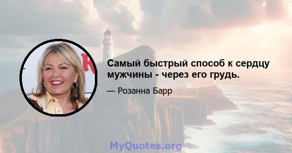 Самый быстрый способ к сердцу мужчины - через его грудь.