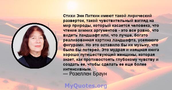 Стихи Энн Питкин имеют такой лирический разверток, такой чувствительный взгляд на мир природы, который касается человека, что чтение зимних аргументов - это все равно, что видеть ландшафт или, что лучше, богато