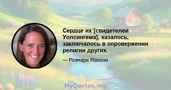 Сердце их [свидетелей Уолсингема], казалось, заключалось в опровержении религии других.