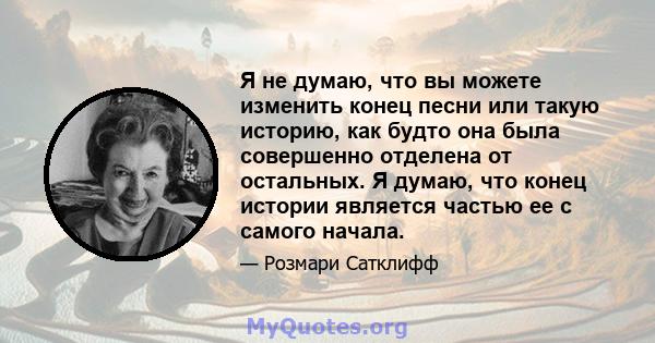 Я не думаю, что вы можете изменить конец песни или такую ​​историю, как будто она была совершенно отделена от остальных. Я думаю, что конец истории является частью ее с самого начала.