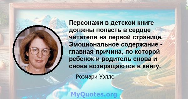 Персонажи в детской книге должны попасть в сердце читателя на первой странице. Эмоциональное содержание - главная причина, по которой ребенок и родитель снова и снова возвращаются в книгу.