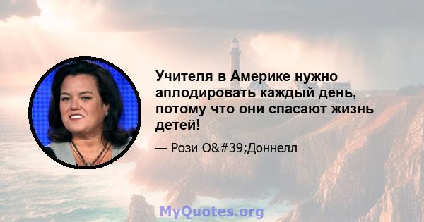 Учителя в Америке нужно аплодировать каждый день, потому что они спасают жизнь детей!