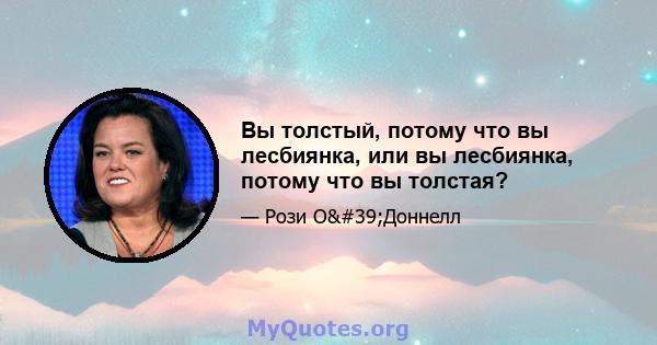 Вы толстый, потому что вы лесбиянка, или вы лесбиянка, потому что вы толстая?