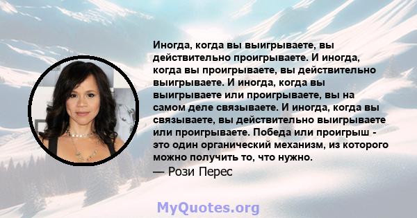 Иногда, когда вы выигрываете, вы действительно проигрываете. И иногда, когда вы проигрываете, вы действительно выигрываете. И иногда, когда вы выигрываете или проигрываете, вы на самом деле связываете. И иногда, когда