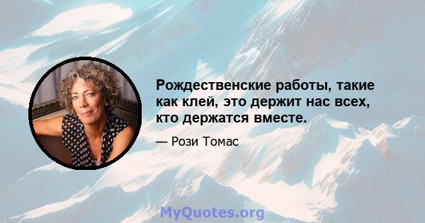 Рождественские работы, такие как клей, это держит нас всех, кто держатся вместе.