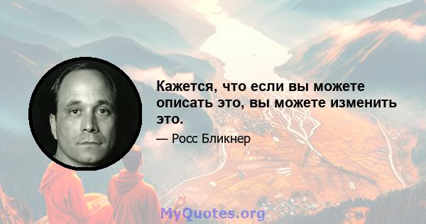 Кажется, что если вы можете описать это, вы можете изменить это.